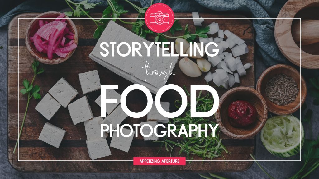 Storytelling Through Food Photography